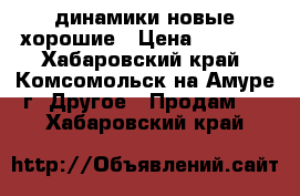 динамики новые хорошие › Цена ­ 2 000 - Хабаровский край, Комсомольск-на-Амуре г. Другое » Продам   . Хабаровский край